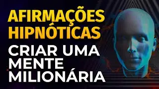 AFIRMAÇÕES HIPNÓTICAS PARA CRIAR UMA MENTE MILIONÁRIA | PARA OUVIR DORMINDO