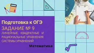 Подготовка к ОГЭ. Задание №9 (линейные , квадратные и рациональные уравнения. Системы уравнений.