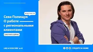 Сева Полищук о работе с региональными клиентами