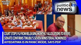 Senate Confirms Tinubu’s Seven Ministerial Nominees; Court Halts FG’s Monthly Allocations to Rivers