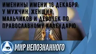 Именины имени 16 декабря: у мужчин, женщин, мальчиков и девочек по православному календарю