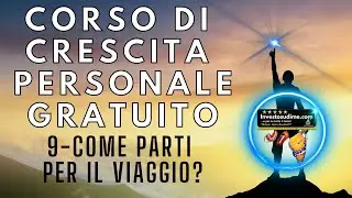 CORSO DI CRESCITA PERSONALE GRATUITO -VIDEO 9 - COME PARTI PER IL VIAGGIO?