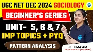 UGC NET Sociology Beginners Series | Unit 5,6 & 7 Syllabus with PYQs Pattern Analysis | Juhi Mam