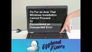 Fix For an Acer That Windows Installation Cannot Proceed Or Encountered an Unexpected Error