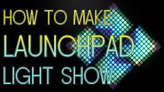 How to make a GOOD Launchpad Light Show // Launchpad Tutorial