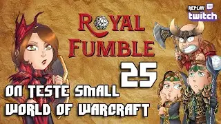 ROYAL FUMBLE 25 - SMALL WORLD OF WARCRAFT - replay Twitch