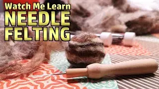 Watch Me Learn: Needle Felting