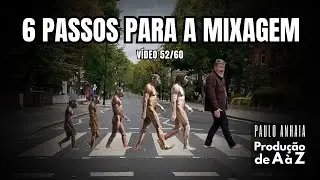 6 Passos Para a Mixagem - Produção de A à Z 52 | Paulo Anhaia