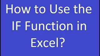 How to Use the IF Function in Excel?