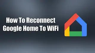 How To Reconnect Google Home To WiFi