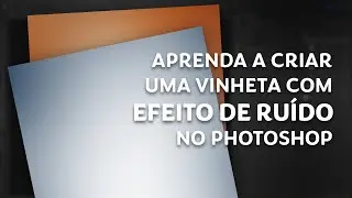 Como criar uma vinheta com efeito de ruído no Photoshop