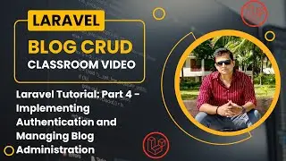Laravel Tutorial for Beginners: Part 4 -Implementing Authentication and Managing Blog Administration