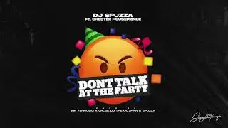 Dj Spuzza ft Chester Houseprince - DON'T TALK AT THE PARTY (OFFICIAL AUDIO) prod.by MrYenMusiQxCaleb