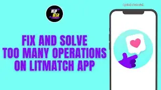 How To Fix And Solve Too Many Operations On Litmatch App