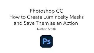 Photoshop CC: How to  Create Luminosity Masks