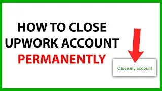 How to Close Upwork Account Permanently in 2024