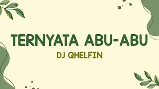 Dj Qhelfin - Ternyata Abu-Abu (Lirik Lagu)| Ternyata abu abu kau suka tipu tipu (Viral Tiktok)