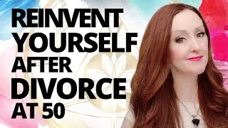 How to Reinvent Yourself After a Divorce In Your 50s