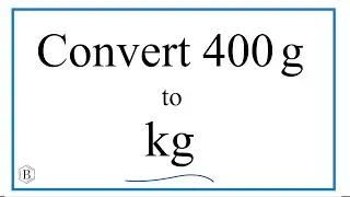 How to Convert 400 Grams to Kilograms (400g to kg)