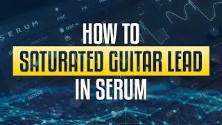 🎸How to create saturated Guitar Leads in Serum | Advanced Sound Design Guide