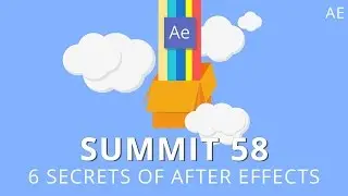 Summit 58 - 6 Secrets of After Effects - After Effects