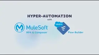 Hyperautomation with MuleSoft RPA, Composer, & Salesforce Flows