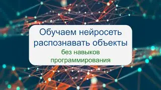 Обучаем нейросеть распознавать объекты без навыков программирования