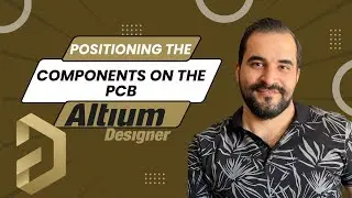 Positioning the components on the PCB- Altium Designer