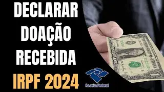 Como Declarar Doações Recebidas no Imposto de Renda 2024