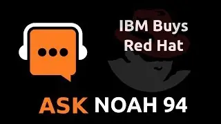 IBM Buys Red Hat | Ask Noah Show 94