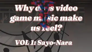 Why does video game music make us feel? Vol 1: Sayo-Nara