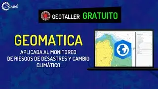 👨‍🏫 Geotaller ¡GRATUITO! Geomática Aplicada al Monitoreo de Desastres y Cambio Climático | CAEG