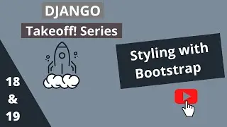 Django Takeoff! Series 2021 - Styling with Bootstrap #18 & #19  || Beginners Course