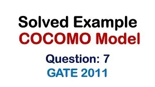 EXAMPLE COCOMO Model, Expected Solved Questions On Cost Constructive Model, [Q-07 GATE 2011]