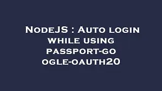 NodeJS : Auto login while using passport-google-oauth20