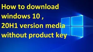 How to download windows 10 ,20H1 ver media , without product key