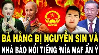 Bà Hằng Bị Nguyễn Sin Và Nhà Báo Nổi Tiếng ‘MỈA MAI’ Sâu Cay Sau Vụ Đòi QUẤT Sư Minh Tuệ