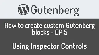 How to create custom Gutenberg block for WordPress - EP5 - Using Inspector Controls