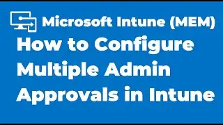 69. How to Configure Multiple Admin Approvals In Microsoft Intune