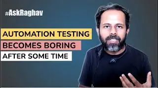 #AskRaghav  | Why Automation Testing becomes Boring after sometime | How to overcome this