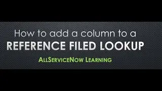 AllServiceNow Learning - How to add a column to a reference field lookup | add a column to a list