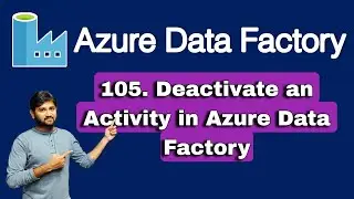 105. Deactivate an Activity in Azure Data Factory | 