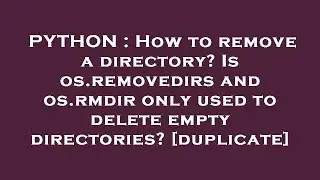 PYTHON : How to remove a directory? Is os.removedirs and os.rmdir only used to delete empty director