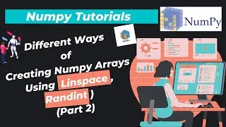 4. Different Ways of Creating Arrays in Numpy ( Using  Linspace , Randint )   (Part 2)