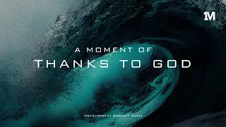 THANKS TO GOD - Instrumental Soaking Worship Music + 1Moment