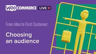 WooCommerce Live - From Idea to First Customer: Choosing an Audience