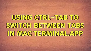 Using Ctrl-Tab to switch between tabs in Mac Terminal.app (7 Solutions!!)