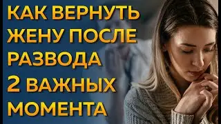 Как вернуть бывшую жену после развода, если она не хочет отношений со мной? Как вернуть супругу