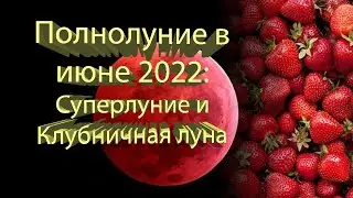 Полнолуние в июне 2022: Суперлуние и Клубничная Луна