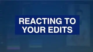 REACTING TO YOUR EDITS - Part 1